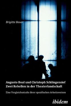 Augusto Boal und Christoph Schlingensief – Zwei Rebellen in der Theaterlandschaft von Bauer,  Brigitte