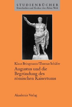 Augustus und die Begründung des römischen Kaisertums von Bringmann,  Klaus, Schaefer,  Thomas
