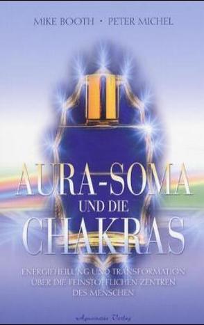 Aura-Soma und die Chakras von Booth,  Mike, Michel,  Peter