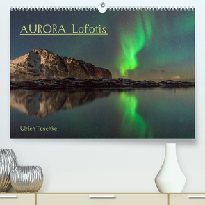 Aurora Lofotis (Premium, hochwertiger DIN A2 Wandkalender 2022, Kunstdruck in Hochglanz) von Teschke,  Ulrich