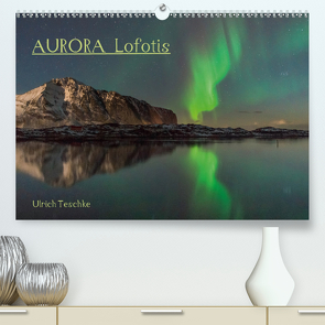 Aurora Lofotis (Premium, hochwertiger DIN A2 Wandkalender 2020, Kunstdruck in Hochglanz) von Teschke,  Ulrich