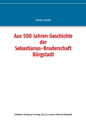 Aus 500 Jahren Geschichte der Sebastianus-Bruderschaft Bürgstadt von Schmitt,  Markus
