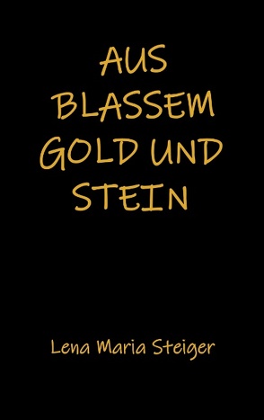 Aus blassem Gold und Stein von Steiger,  Lena Maria