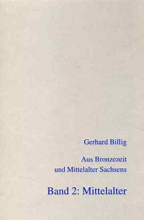 Aus Bronzezeit und Mittelalter Sachsens – Band 2: Mittelalter (Ausgewählte Arbeiten von 1959 – 1997) von Beier,  Hans-Jürgen, Billig,  Gerhard, Herzog,  Steffen