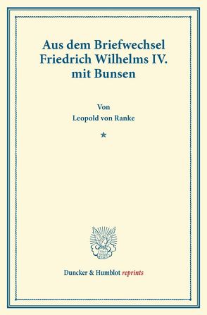 Aus dem Briefwechsel Friedrich Wilhelms IV. mit Bunsen. von Bunsen,  Christian K. J. von, Friedrich Wilhelm IV., Ranke,  Leopold Von