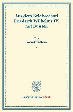 Aus dem Briefwechsel Friedrich Wilhelms IV. mit Bunsen. von Bunsen,  Christian K. J. von, Friedrich Wilhelm IV., Ranke,  Leopold Von
