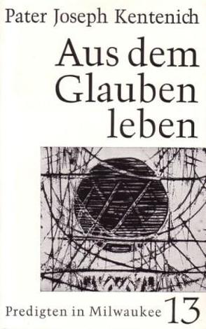 Aus dem Glauben leben von Kentenich,  Joseph, Ritter,  Georg M