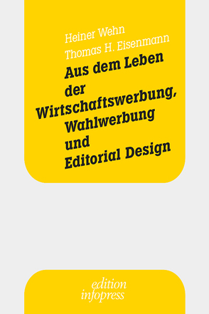 Aus dem Leben der Wirtschaftswerbung, Wahlwerbung und Editorial Design von Eisenmann,  Thomas, Wehn,  Heiner