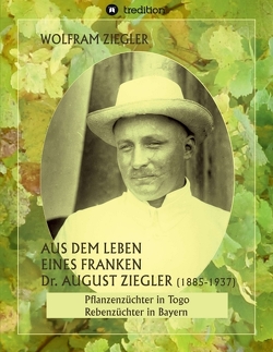 Aus dem Leben eines Franken. Dr. August Ziegler (1885–1937) – von Wolfschmidt,  Gudrun, Ziegler,  Wolfram