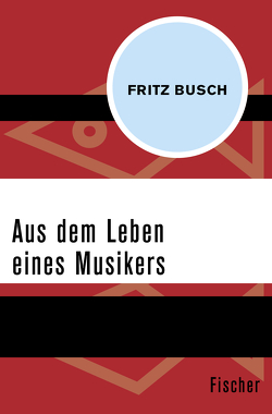 Aus dem Leben eines Musikers von Busch,  Fritz, Freund,  Joachim Hellmut