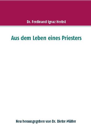 Aus dem Leben eines Priesters von Herbst,  Ferdinand, Müller,  Dr. Dieter