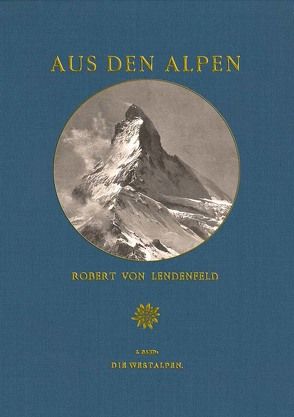 Aus den Alpen – Die Westalpen von Lendenfeld,  Robert