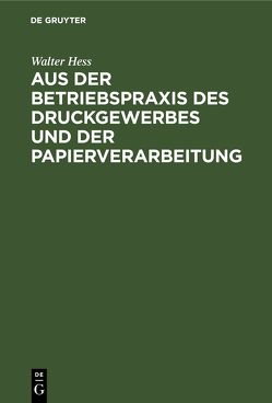 Aus der Betriebspraxis des Druckgewerbes und der Papierverarbeitung von Hess,  Walter