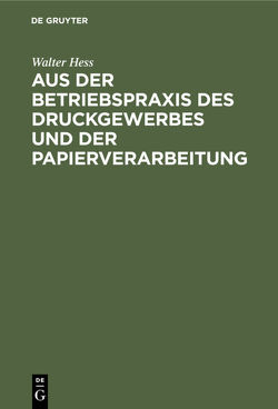 Aus der Betriebspraxis des Druckgewerbes und der Papierverarbeitung von Hess,  Walter