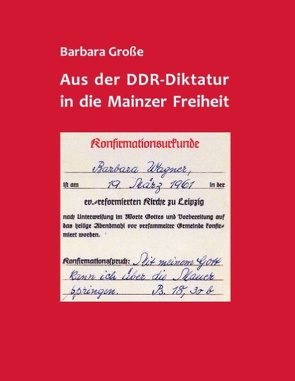 Aus der DDR-Diktatur in die Mainzer Freiheit von Große,  Barbara