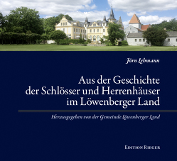 Aus der Geschichte der Schlösser und Herrenhäuser im Löwenberger Land von Lehmann,  Jörn