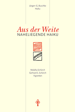 Aus der Weite · Naheliegende Haiku von Buschke,  Jürgen-G., Schürch,  Gerhard S., Schürch,  Malaïka