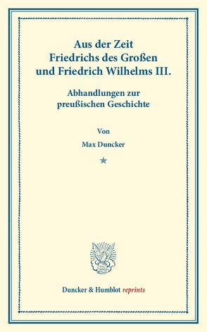 Aus der Zeit Friedrichs des Großen und Friedrich Wilhelms III. von Duncker,  Max