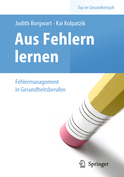 Aus Fehlern lernen – Fehlermanagement in Gesundheitsberufen von Borgwart,  Judith, Kolpatzik,  Kai