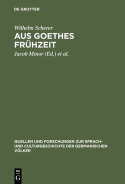 Aus Goethes Frühzeit von Minor,  Jacob, Posner,  Max, Scherer,  Wilhelm, Schmidt,  Erich