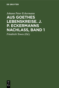 Aus Goethes Lebenskreise. J. P. Eckermanns Nachlaß, Band 1 von Eckermann,  Johann Peter, Tewes,  Friedrich