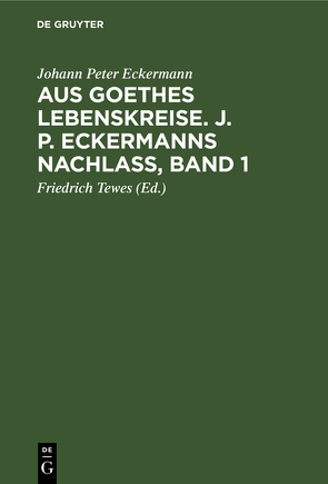 Aus Goethes Lebenskreise. J. P. Eckermanns Nachlaß, Band 1 von Eckermann,  Johann Peter, Tewes,  Friedrich