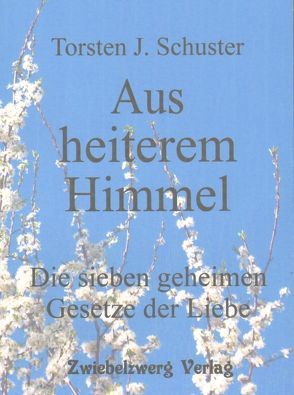 Aus heiterem Himmel -Die sieben geheimen Gesetze der Liebe von Schuster,  Torsten J.