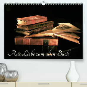 Aus Liebe zu alten Büchern (Premium, hochwertiger DIN A2 Wandkalender 2020, Kunstdruck in Hochglanz) von Feix,  Ola