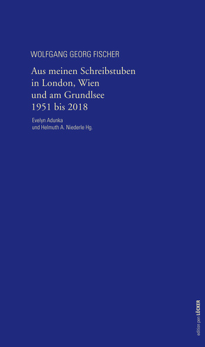 Aus meinen Schreibstuben in London, Wien und am Grundlsee 1951-2018 von Adunka,  Evelyn, Fischer,  Wolfgang Georg, Niederle,  Helmuth A