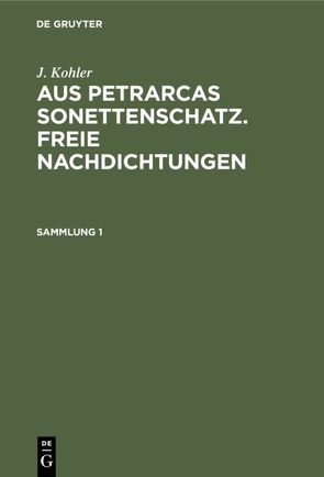 J. Kohler: Aus Petrarcas Sonettenschatz. Freie Nachdichtungen / J. Kohler: Aus Petrarcas Sonettenschatz. Freie Nachdichtungen. Sammlung 1 von Kohler,  Josef