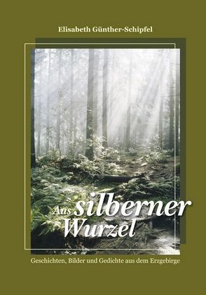 Aus silberner Wurzel von Günther-Schipfel,  Elisabeth