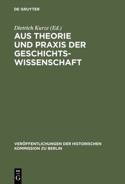 Aus Theorie und Praxis der Geschichtswissenschaft von Kurze,  Dietrich