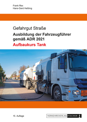 Ausbildung der Fahrzeugführer gemäß ADR 2021 – Aufbaukurs Tank von Heßling,  Hans-Gerd, Rex,  Frank