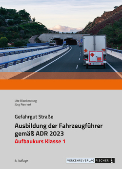 Ausbildung der Fahrzeugführer gemäß ADR 2023 – Aufbaukurs Klasse 1 von Blankenburg,  Ute, Rennert,  Jörg