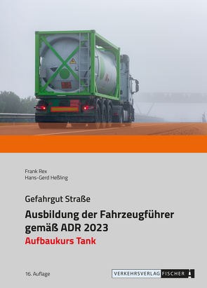 Ausbildung der Fahrzeugführer gemäß ADR 2023 – Aufbaukurs Tank von Heßling,  Hans-Gerd, Rex,  Frank