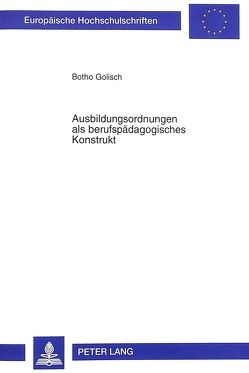 Ausbildungsordnungen als berufspädagogisches Konstrukt von Golisch,  Botho