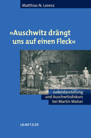 „Auschwitz drängt uns auf einen Fleck“ von Benz,  Wolfgang, Lorenz,  Matthias N