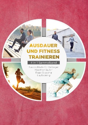 Ausdauer und Fitness trainieren – 4 in 1 Sammelband: Lauftraining | Neuroathletik für Anfänger | Marathon laufen | Rope Skipping von Wechold,  Fabian