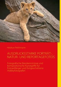AUSDRUCKSSTARKE PORTRÄT-, NATUR- UND REPORTAGEFOTOS von Peithmann,  Heidrun