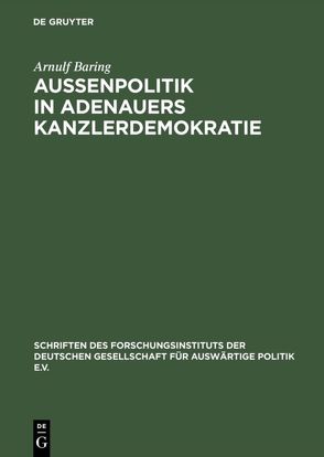 Außenpolitik in Adenauers Kanzlerdemokratie von Baring,  Arnulf