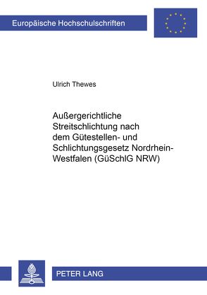 Außergerichtliche Streitschlichtung nach dem Gütestellen- und Schlichtungsgesetz Nordrhein-Westfalen (GüSchlG NRW) von Thewes,  Ulrich