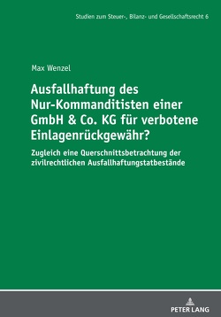 Ausfallhaftung des Nur-Kommanditisten einer GmbH & Co. KG für verbotene Einlagenrückgewähr? von Wenzel,  Max