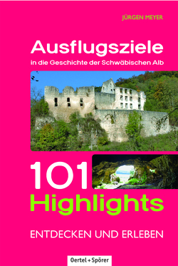 Ausflugsziele in die Geschichte der Schwäbischen Alb von Meyer,  Jürgen