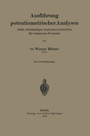 Ausführung potentiometrischer Analysen nebst vollständigen Analysenvorschriften für technische Produkte von Hiltner,  Werner
