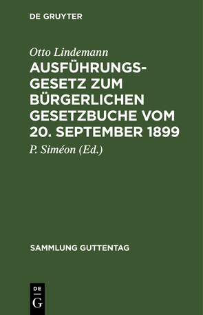 Ausführungsgesetz zum Bürgerlichen Gesetzbuche vom 20. September 1899 von Lindemann,  Otto, Siméon,  P.