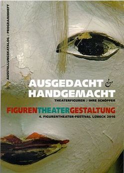 AUSGEDACHT + HANDGEMACHT – Theaterfiguren + ihre Schöpfer von UNIMA Deutschland