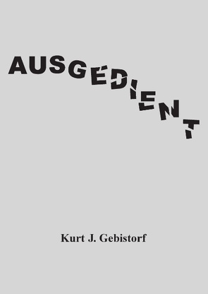 Ausgedient von Gebistorf,  Kurt J.