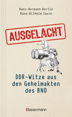 Ausgelacht: DDR-Witze aus den Geheimakten des BND von Hertle,  Hans-Hermann, Saure,  Hans-Wilhelm