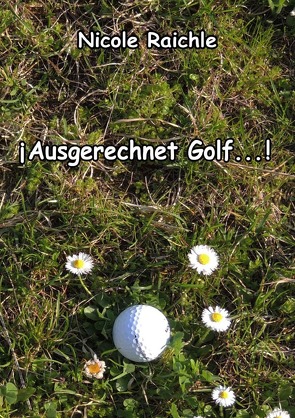 Ausgerechnet Golf…! von Raichle,  Nicole