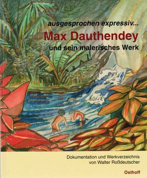 ausgesprochen expressiv… Max Dauthendey und sein malerisches Werk. von Dauthendey,  Annie, Dikreiter,  Heinrich G, Ganz,  Leonhard, Käser,  Adolf, Lauter,  Marlene, Osthoff,  Daniel, Pleticha,  Heinrich, Rossdeutscher,  Walter, Siebert,  Rüdiger, Spitzer,  Karl Philipp